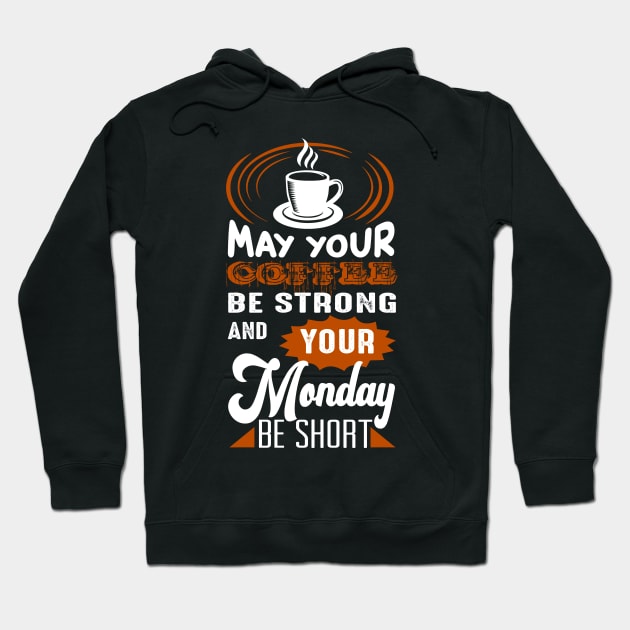 May Your Coffee Be Strong And You Monday Be Short Hoodie by dailycreativo